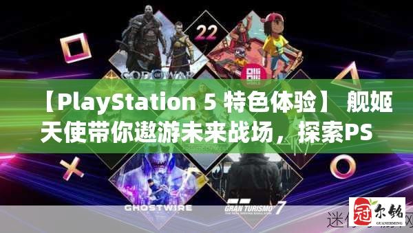 【PlayStation 5 特色体验】 舰姬天使带你遨游未来战场，探索PS5独占游戏世界的新秩序！